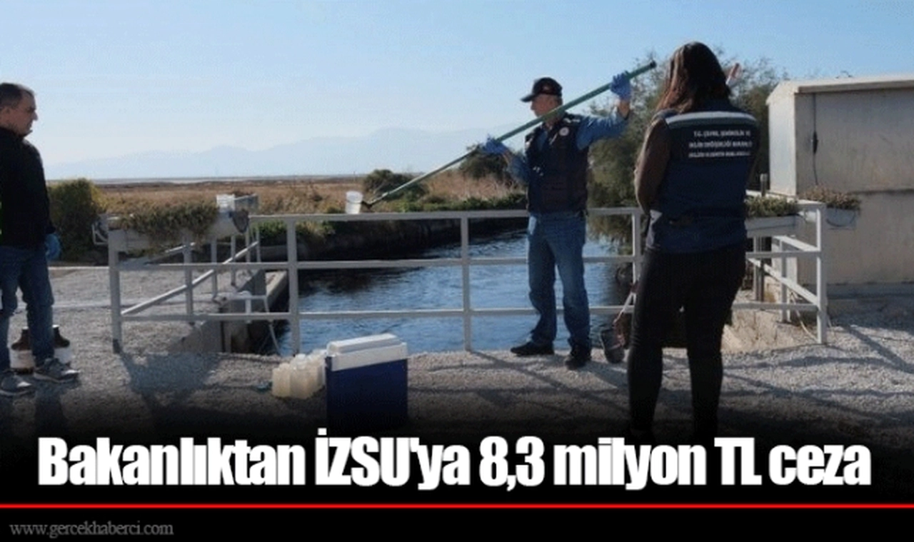 Bakanlıktan İZSU'ya 8,3 milyon TL ceza