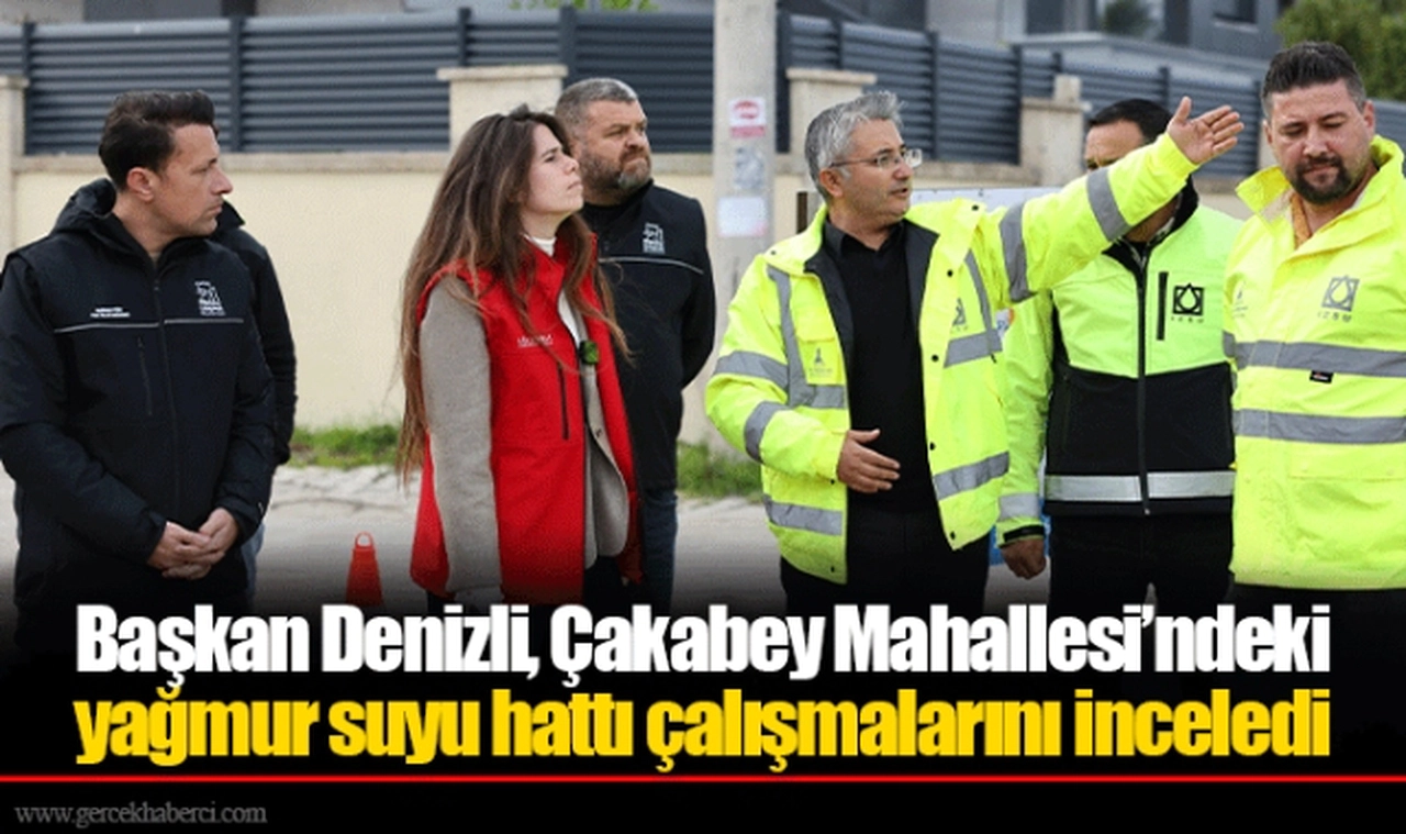 Başkan Denizli, Çakabey Mahallesi’ndeki yağmur suyu hattı çalışmalarını inceledi
