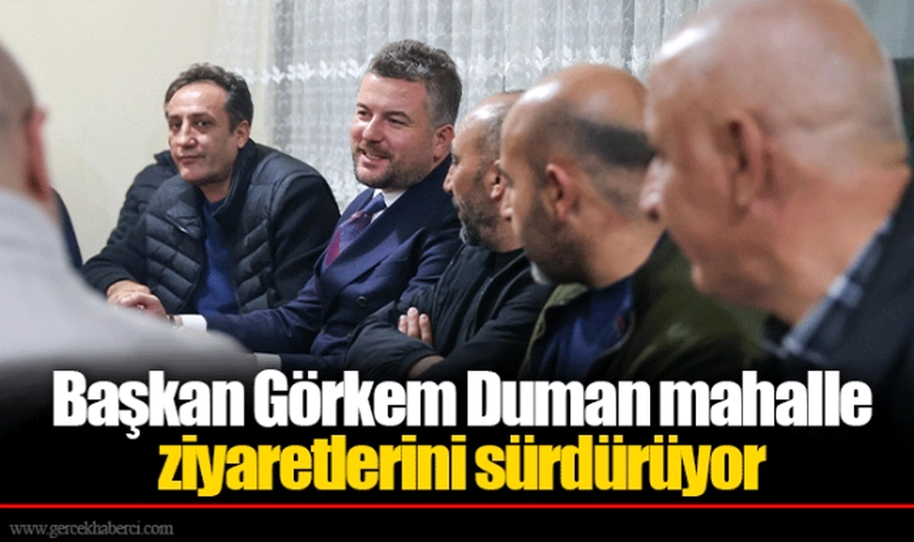 Başkan Görkem Duman mahalle ziyaretlerini sürdürüyor