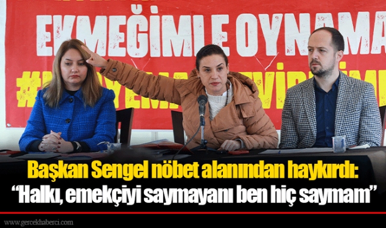 Başkan Sengel nöbet alanından haykırdı: “Halkı, emekçiyi saymayanı ben hiç saymam”