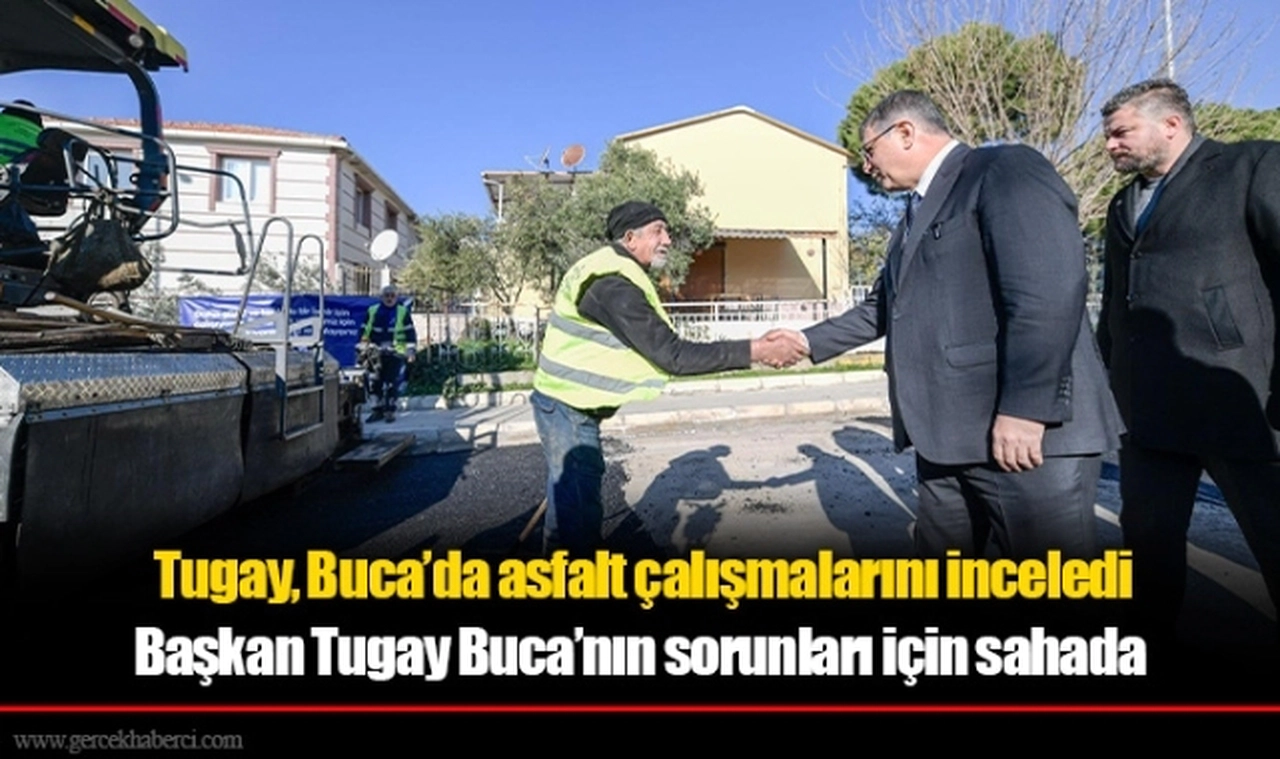 Başkan Tugay, Buca’da asfalt çalışmalarını inceledi yeni alanlar için talimat verdi