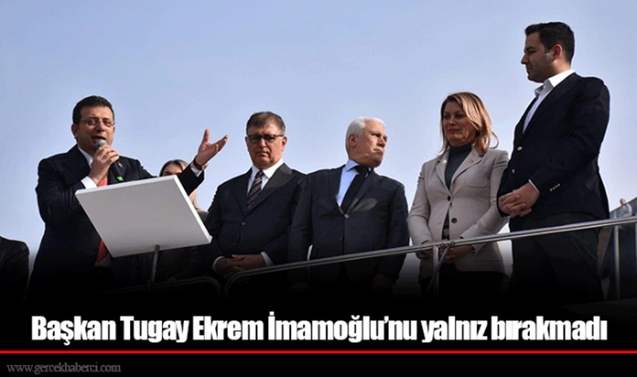 Başkan Tugay Ekrem İmamoğlu’nu yalnız bırakmadı
