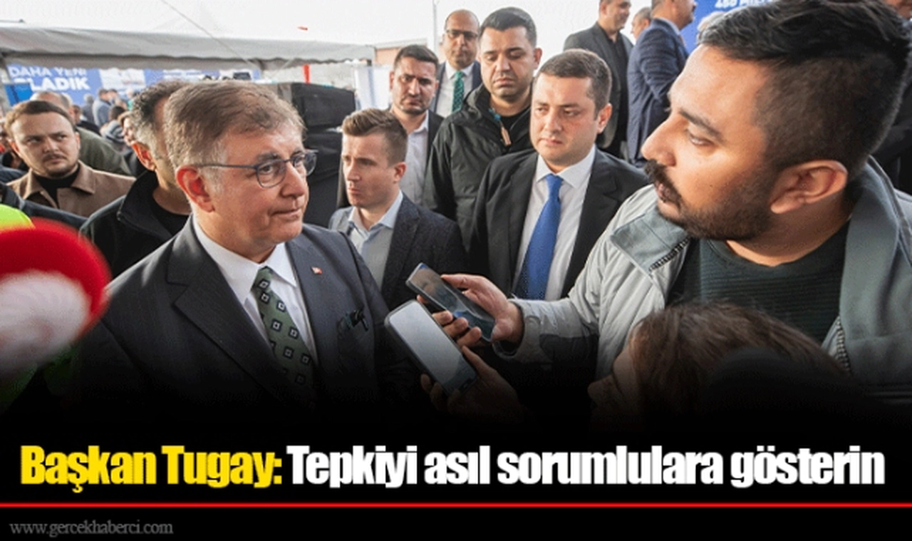 Başkan Tugay: Tepkiyi asıl sorumlulara gösterin