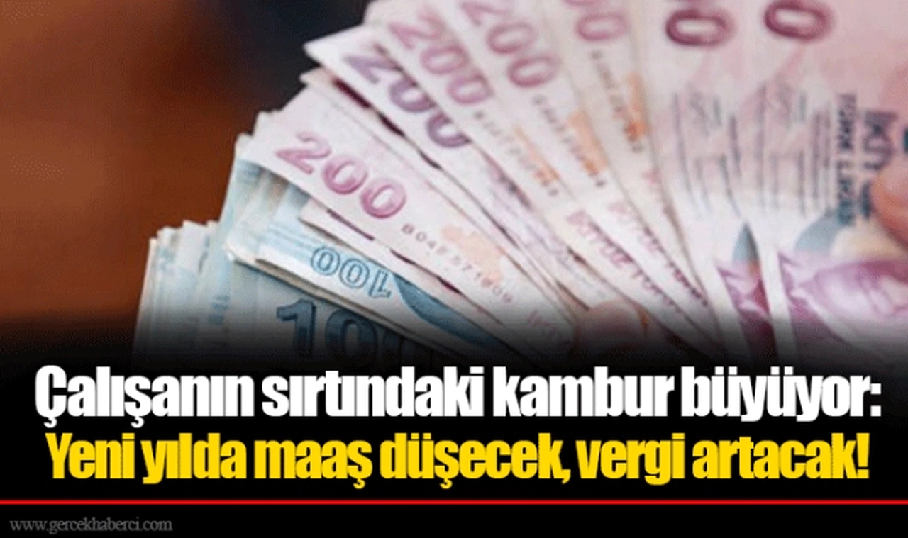 Çalışanın sırtındaki kambur büyüyor: Yeni yılda maaş düşecek, vergi artacak!