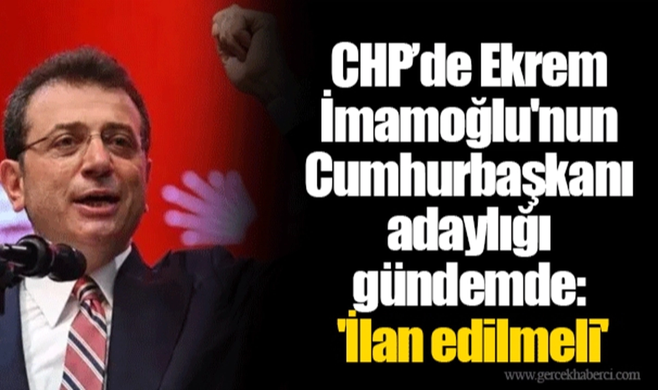 CHP’de Ekrem İmamoğlu'nun Cumhurbaşkanı adaylığı gündemde: 'İlan edilmeli'