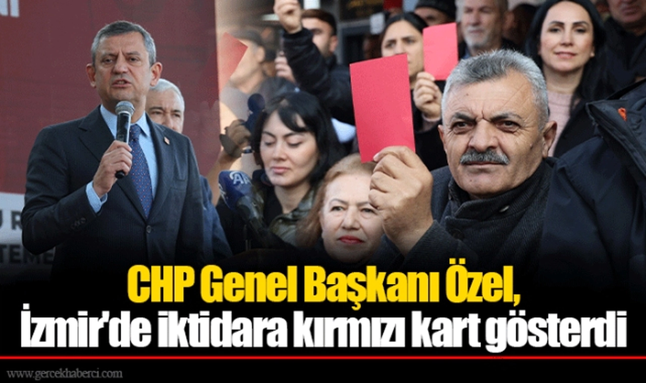 CHP Genel Başkanı Özel, İzmir'de iktidara kırmızı kart gösterdi