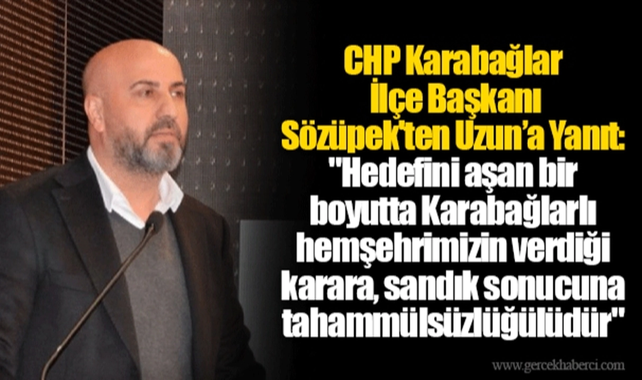CHP Karabağlar İlçe Başkanı Sözüpek'ten Uzun’a Yanıt: "Hedefini aşan bir boyutta Karabağlarlı hemşehrimizin verdiği karara, sandık sonucuna tahammülsüzlüğülüdür" 
