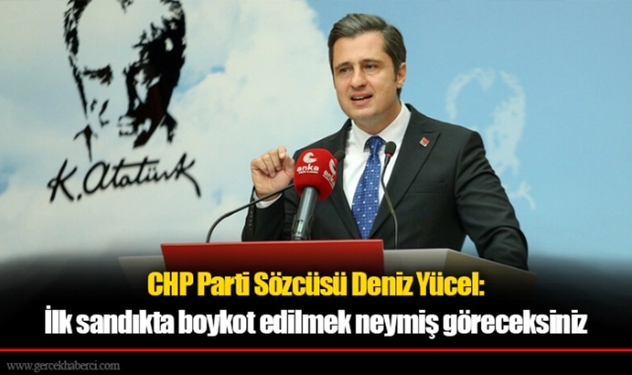 CHP’li Deniz Yücel: İlk sandıkta boykot edilmek neymiş göreceksiniz