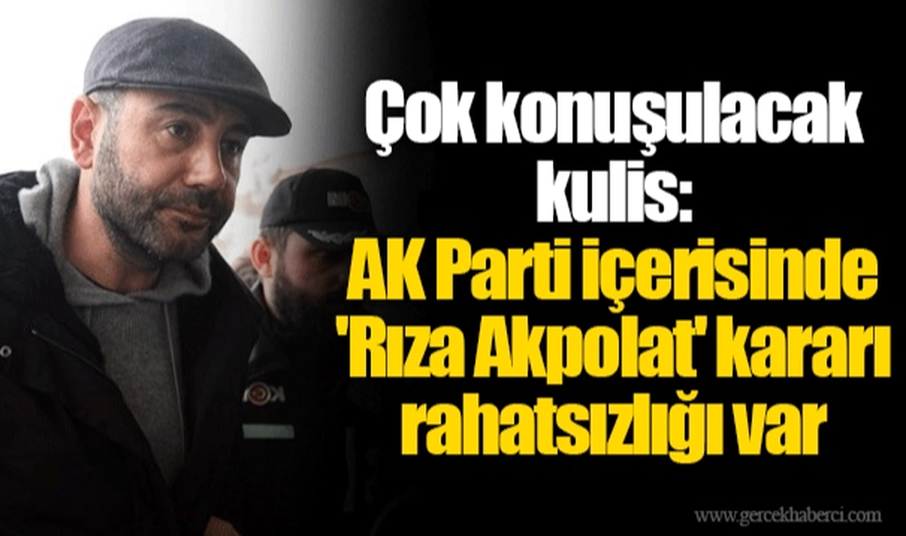 Çok konuşulacak kulis: AK Parti içerisinde 'Rıza Akpolat' kararı rahatsızlığı var