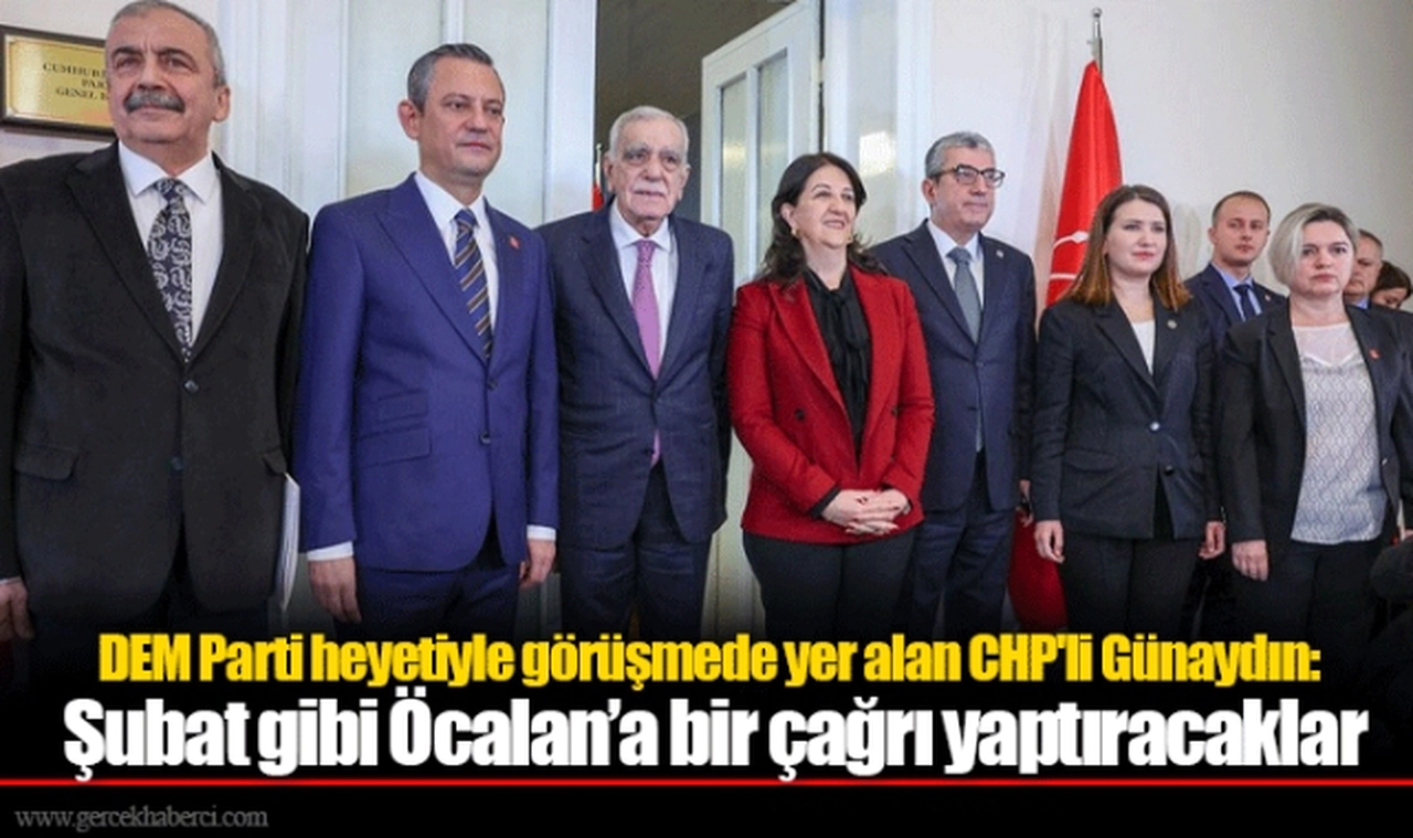 DEM Parti heyetiyle görüşmede yer alan CHP'li Günaydın: Şubat gibi Öcalan’a bir çağrı yaptıracaklar