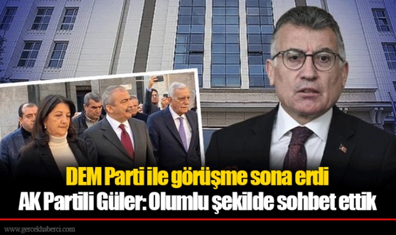 DEM Parti ile görüşme sona erdi AK Partili Güler: Olumlu şekilde sohbet ettik