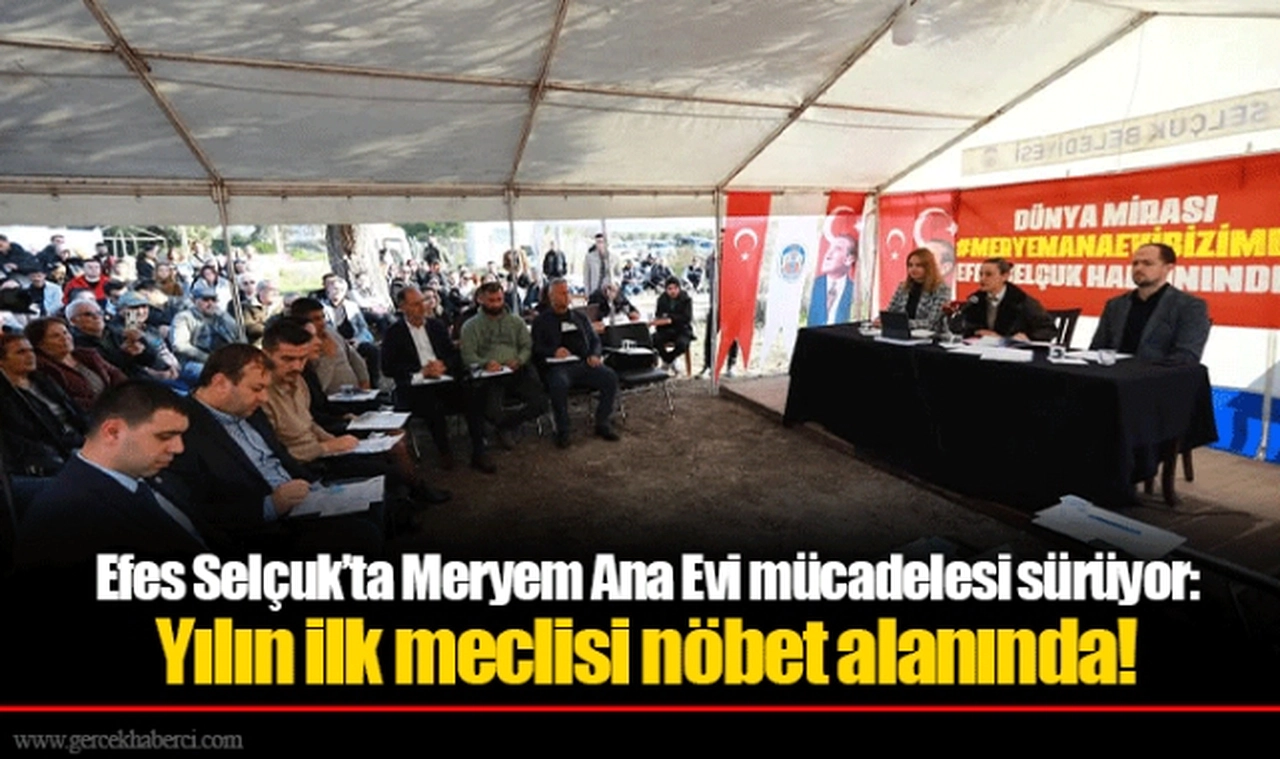 Efes Selçuk’ta Meryem Ana Evi mücadelesi sürüyor: Yılın ilk meclisi nöbet alanında!