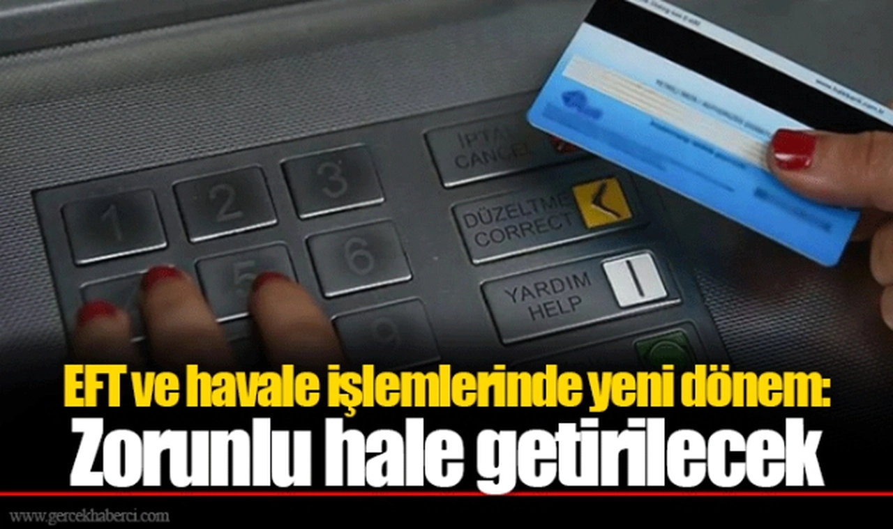 EFT ve havale işlemlerinde yeni dönem: Zorunlu hale getirilecek
