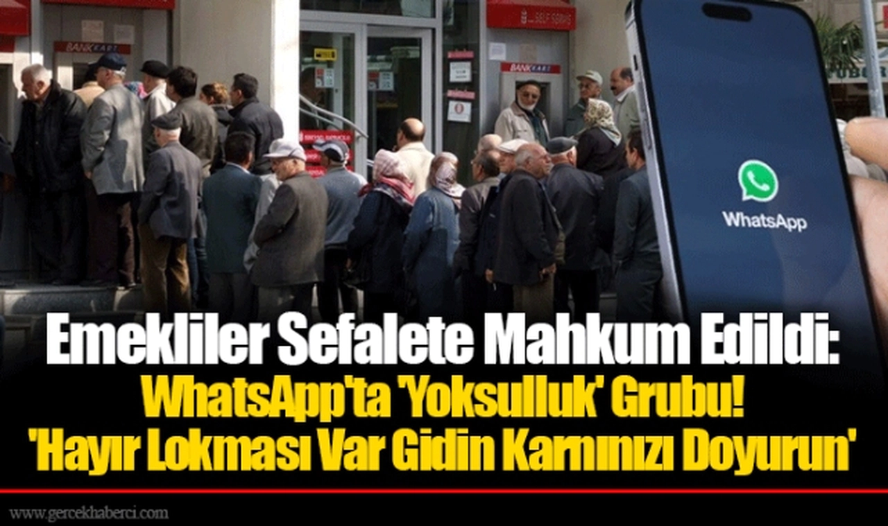 Emekliler Sefalete Mahkum Edildi: WhatsApp'ta 'Yoksulluk' Grubu! 'Hayır Lokması Var Gidin Karnınızı Doyurun'