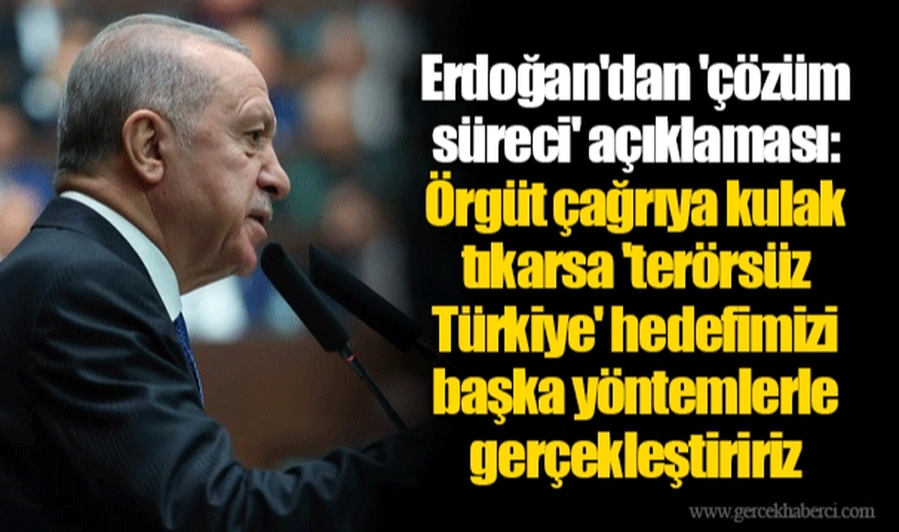 Erdoğan'dan 'çözüm süreci' açıklaması: Örgüt çağrıya kulak tıkarsa 'terörsüz Türkiye' hedefimizi başka yöntemlerle gerçekleştiririz