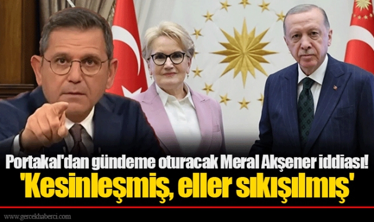Fatih Portakal'dan gündeme oturacak Meral Akşener iddiası! 'Kesinleşmiş, eller sıkışılmış'
