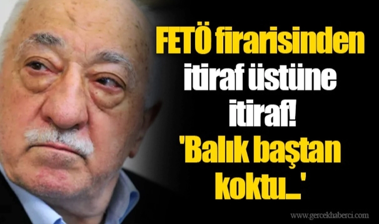 FETÖ firarisinden itiraf üstüne itiraf! 'Balık baştan koktu...'