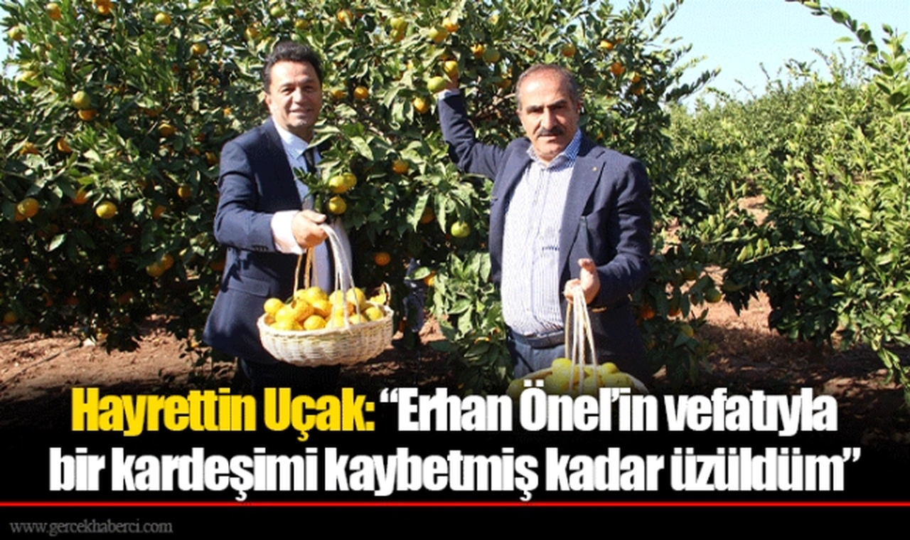 Hayrettin Uçak: "Erhan Önel'in vefatıyla bir kardeşimi kaybetmiş kadar üzüldüm"