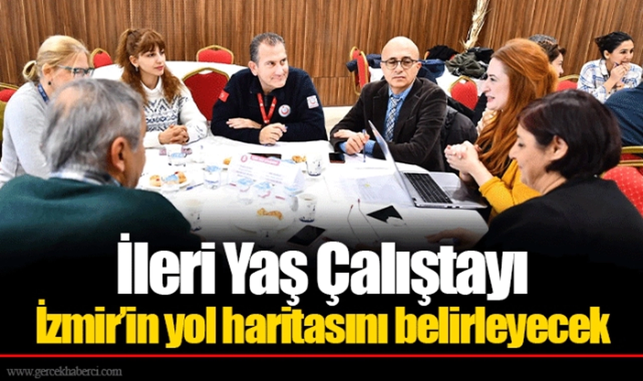 İleri Yaş Çalıştayı İzmir’in yol haritasını belirleyecek