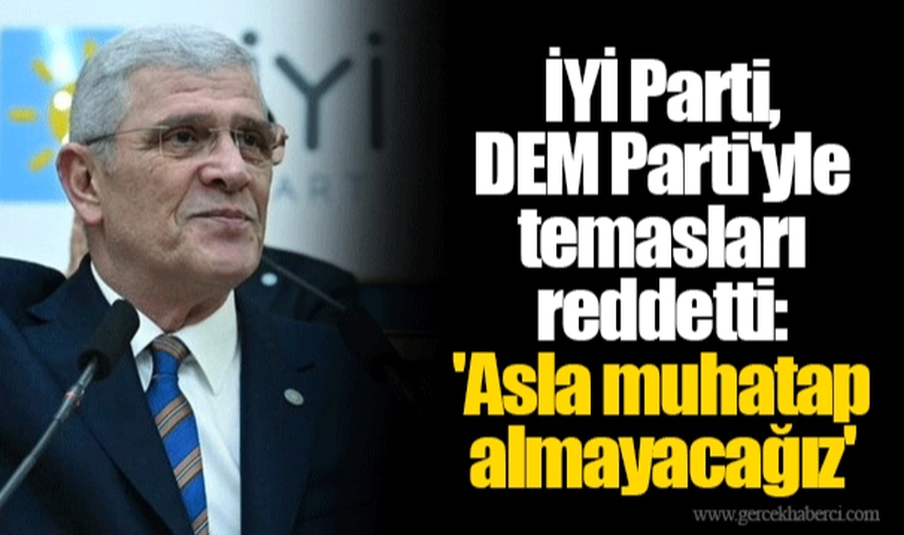 İYİ Parti, DEM Parti'yle temasları reddetti: 'Asla muhatap almayacağız'