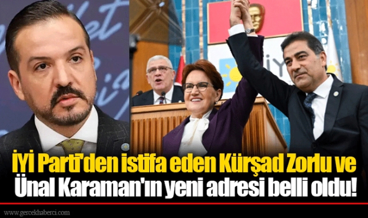 İYİ Parti'den istifa eden Kürşad Zorlu ve Ünal Karaman'ın yeni adresi belli oldu!