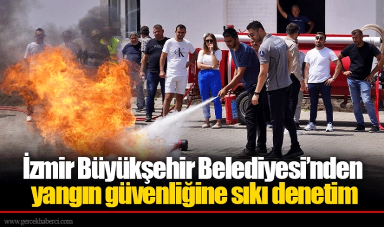 İzmir Büyükşehir Belediyesi’nden yangın güvenliğine sıkı denetim