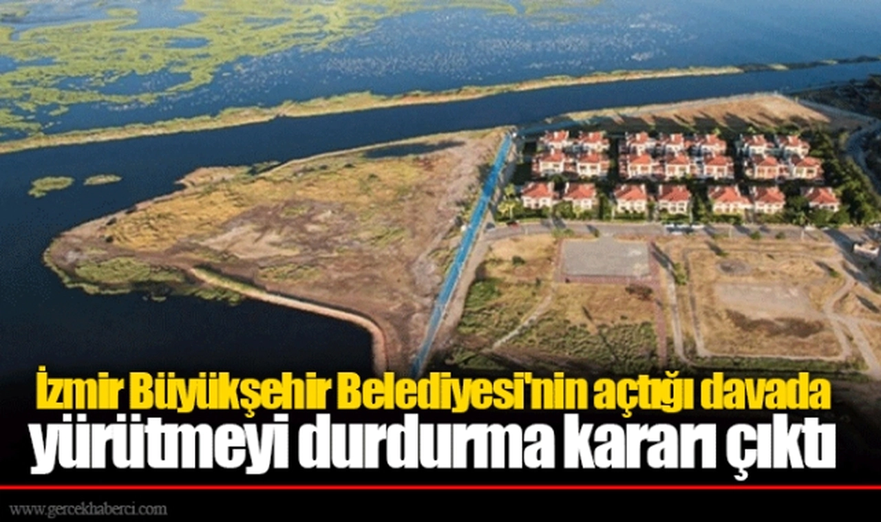 İzmir Büyükşehir Belediyesi'nin açtığı davada yürütmeyi durdurma kararı çıktı