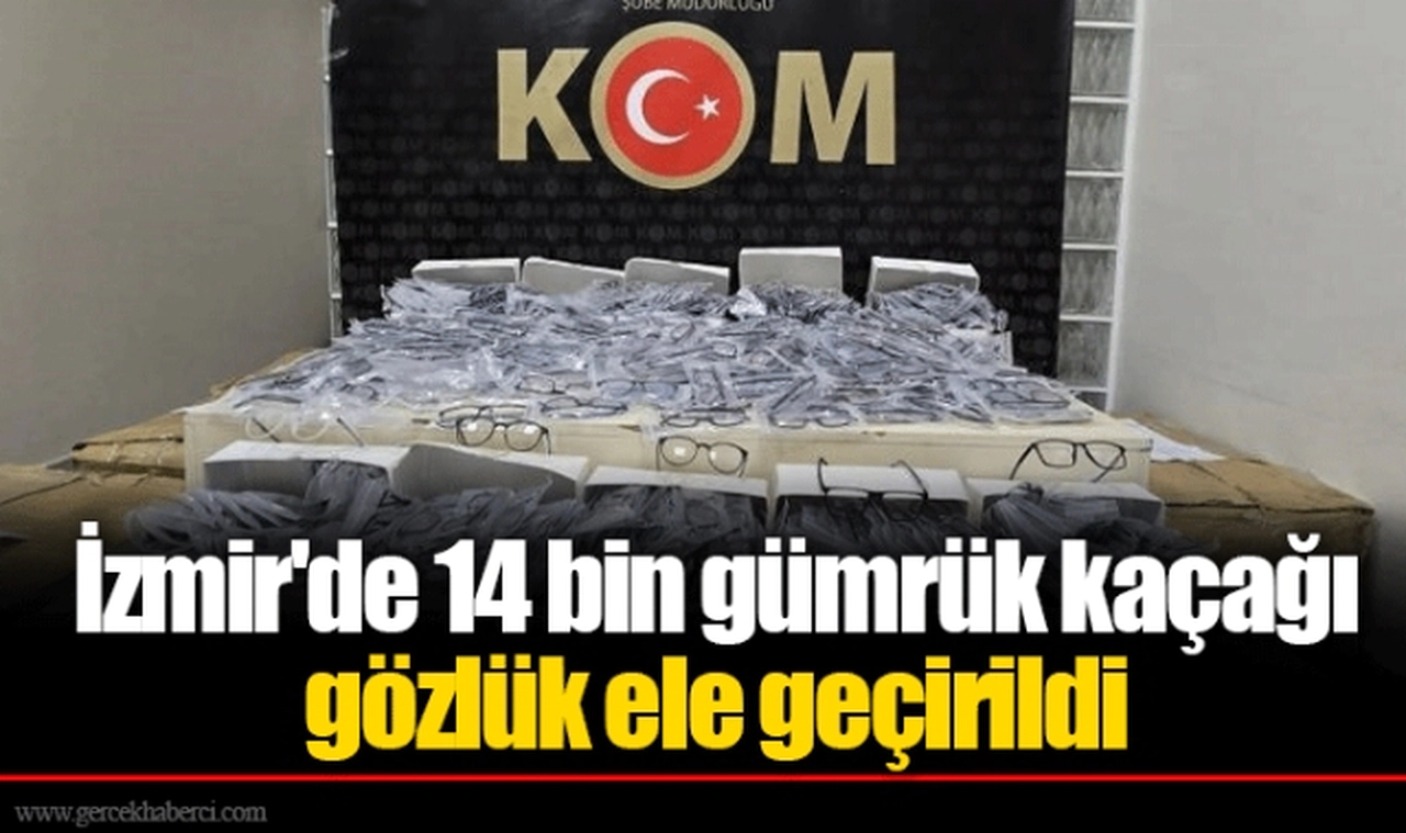 İzmir'de 14 bin gümrük kaçağı gözlük ele geçirildi