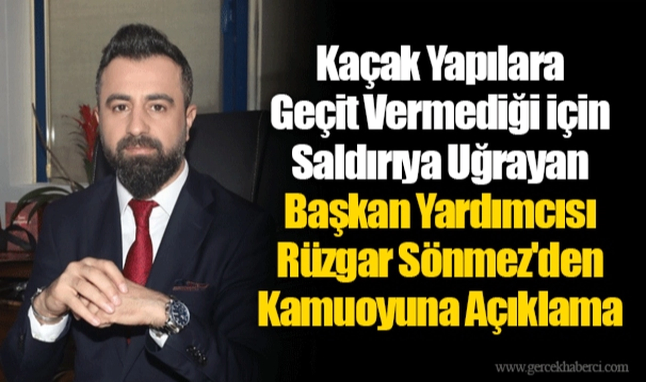 Kaçak Yapılara Geçit Vermediği için Saldırıya Uğrayan Başkan Yardımcısı Rüzgar Sönmez'den Kamuoyuna Açıklama