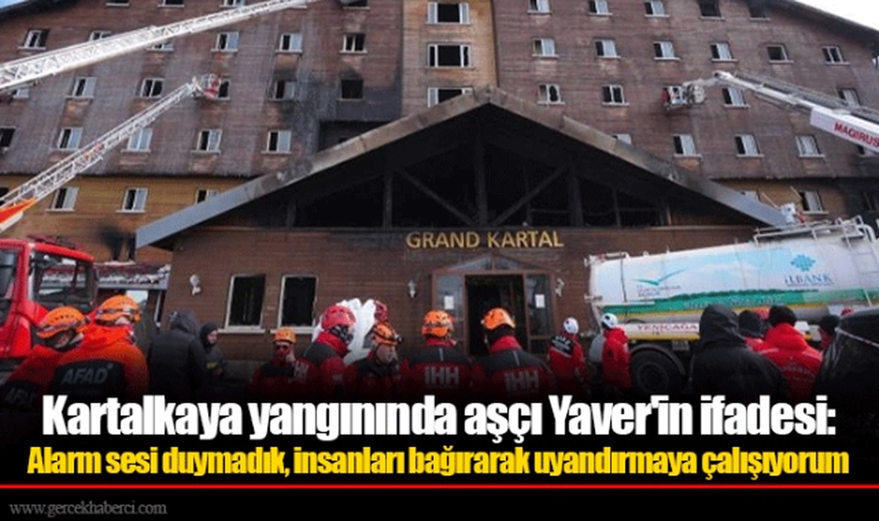 Kartalkaya yangınında aşçı Yaver'in ifadesi: Alarm sesi duymadık, insanları bağırarak uyandırmaya çalışıyorum
