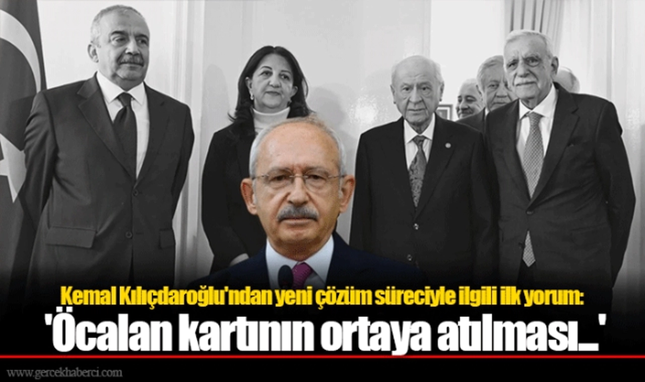 Kemal Kılıçdaroğlu'ndan yeni çözüm süreciyle ilgili ilk yorum: 'Öcalan kartının ortaya atılması...'