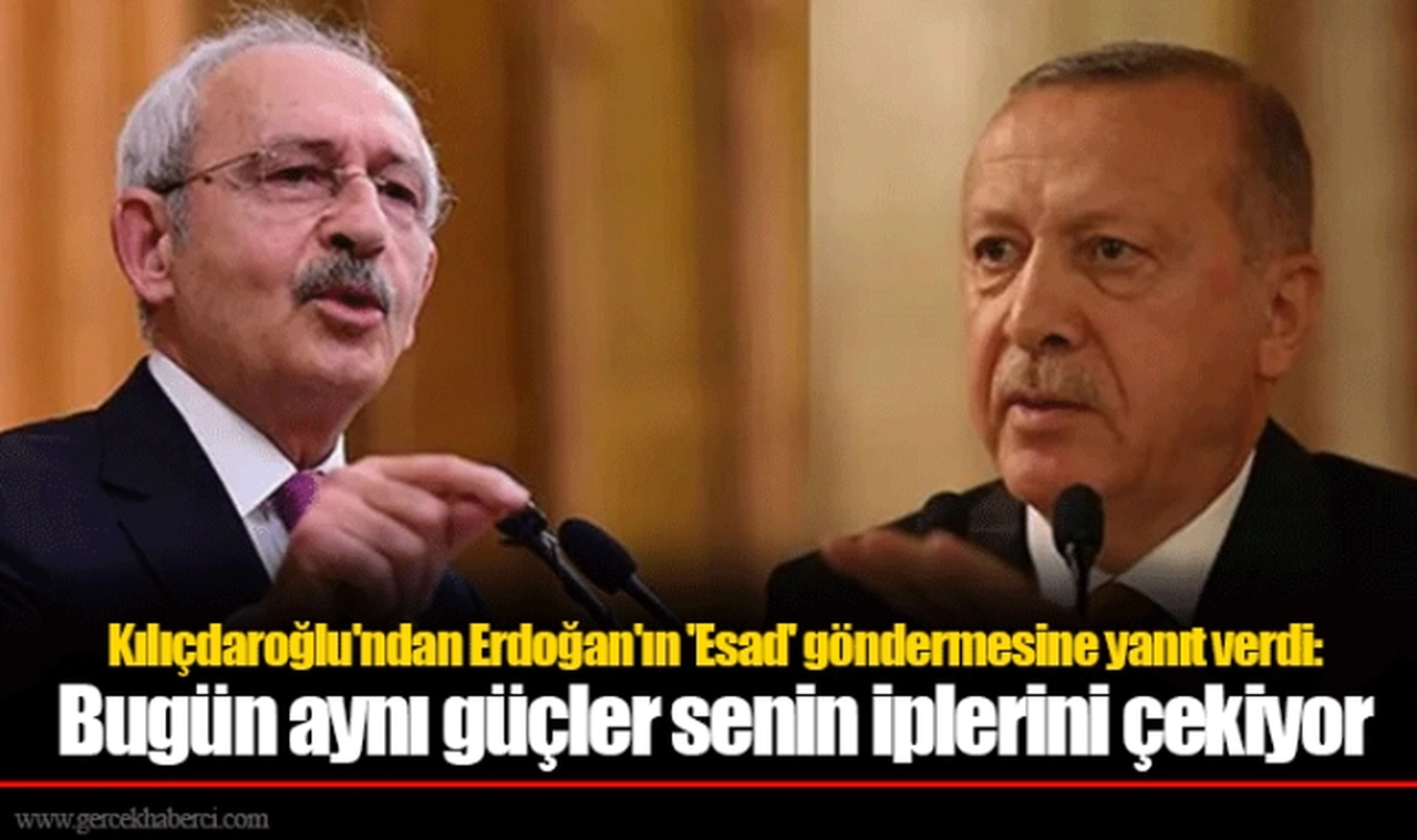 Kılıçdaroğlu'ndan Erdoğan'ın 'Esad' göndermesine yanıt verdi: Bugün aynı güçler senin iplerini çekiyor