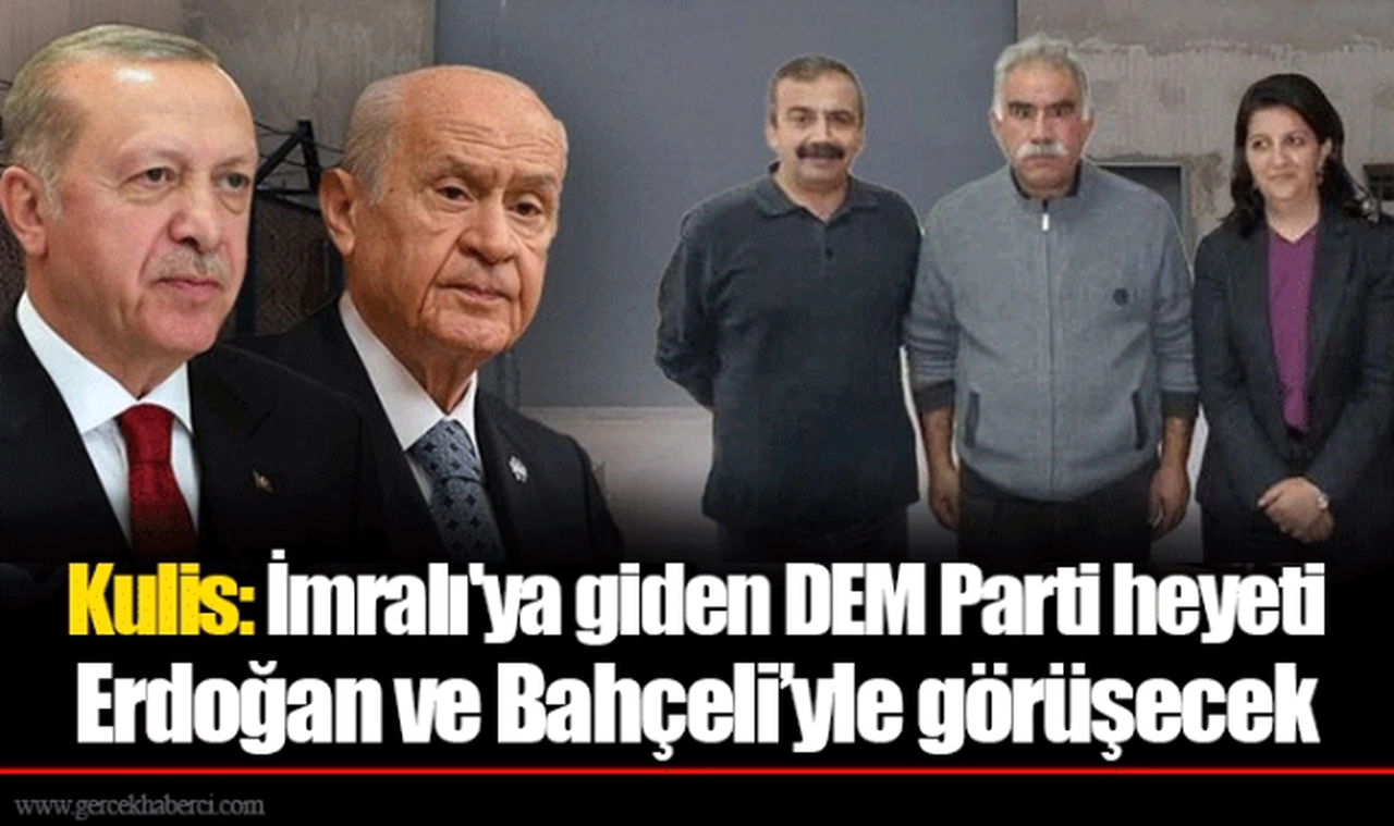 Kulis: İmralı'ya giden DEM Parti heyeti Erdoğan ve Bahçeli’yle görüşecek