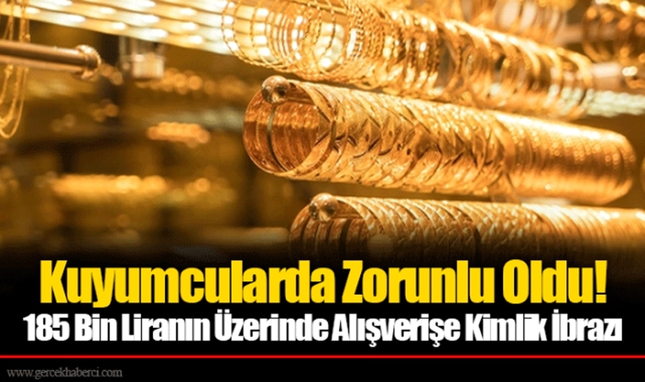 Kuyumcularda Zorunlu Oldu! 185 Bin Liranın Üzerinde Alışverişe Kimlik İbrazı