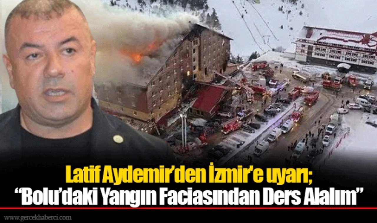 Latif Aydemir’den İzmir'e uyarı; “Bolu’daki Yangın Faciasından Ders Alalım”