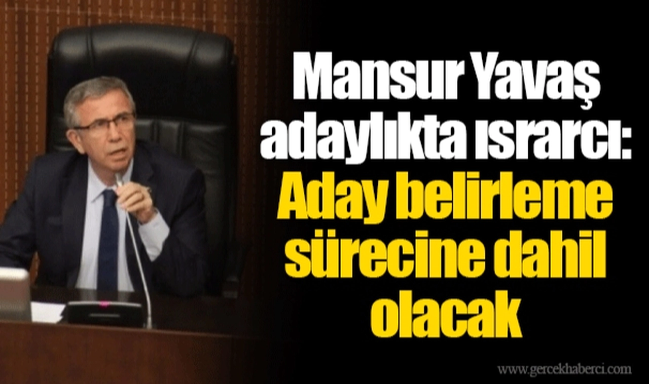 Mansur Yavaş adaylıkta ısrarcı: Aday belirleme sürecine dahil olacak