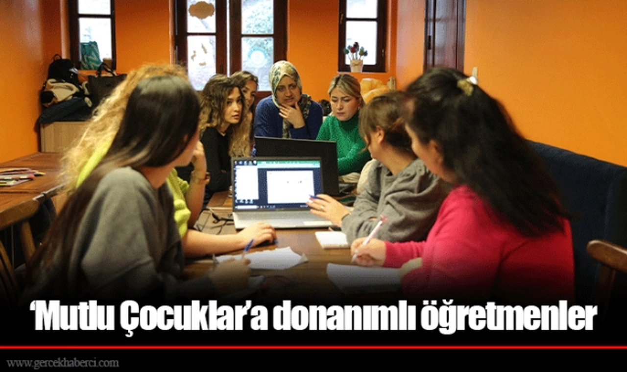 ‘Mutlu Çocuklar’a donanımlı öğretmenler