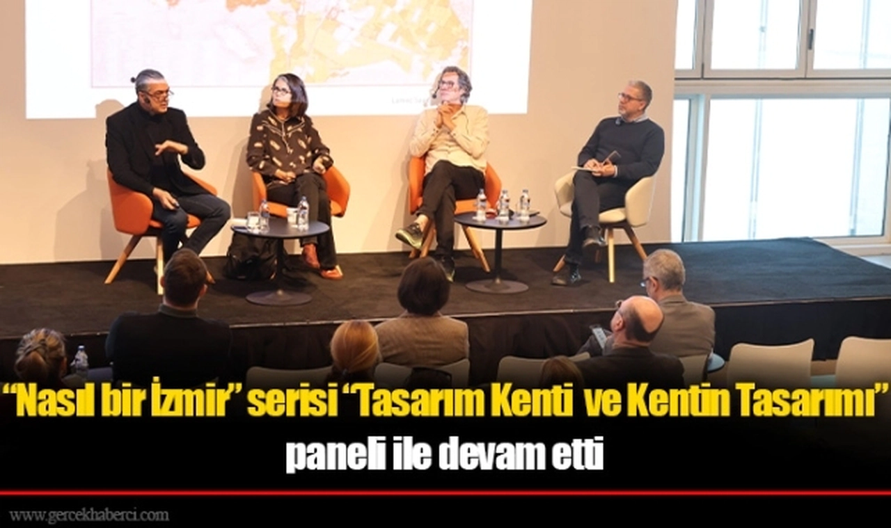 “Nasıl bir İzmir” serisi “Tasarım Kenti  ve Kentin Tasarımı” paneli ile devam etti