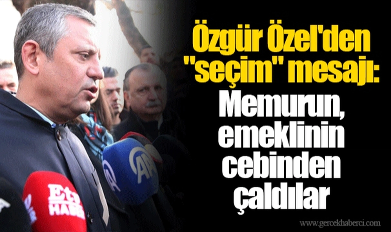 Özgür Özel'den "seçim" mesajı: Memurun, emeklinin cebinden çaldılar