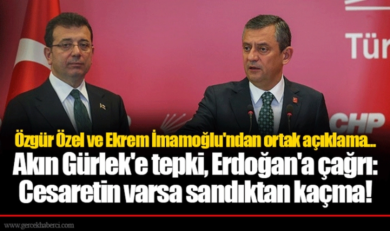 Özgür Özel ve Ekrem İmamoğlu'ndan ortak açıklama... Akın Gürlek'e tepki, Erdoğan'a çağrı: Cesaretin varsa sandıktan kaçma!