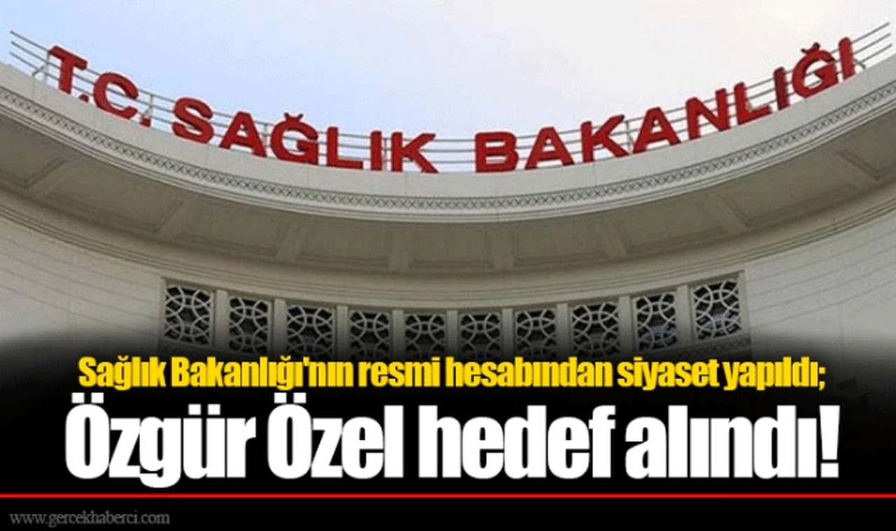 Sağlık Bakanlığı'nın resmi hesabından siyaset yapıldı; Özgür Özel hedef alındı!