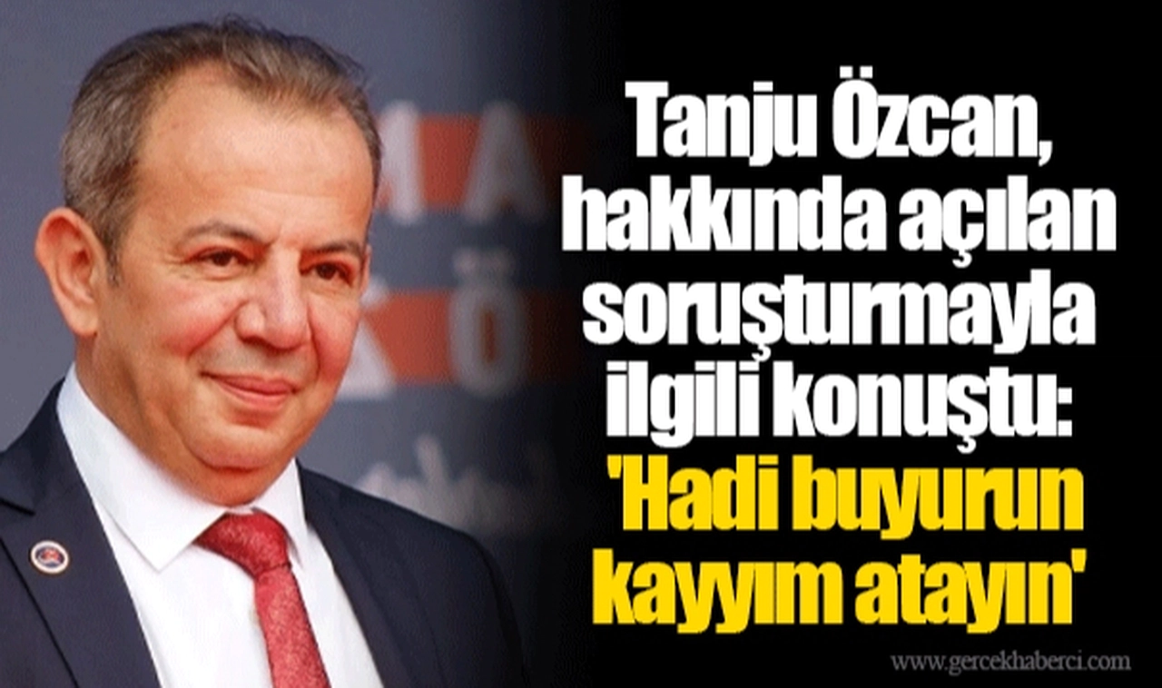Tanju Özcan, hakkında açılan soruşturmayla ilgili konuştu: 'Hadi buyurun kayyım atayın'