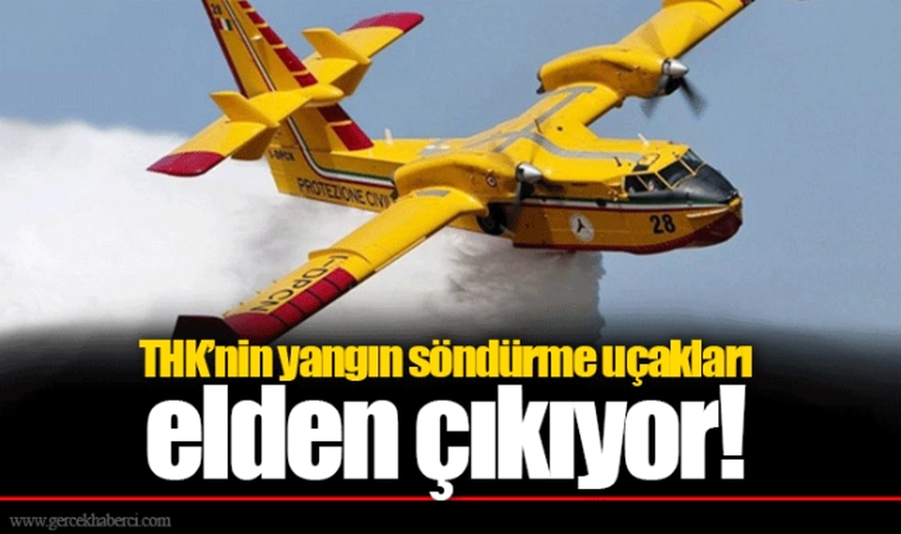 THK’nin yangın söndürme uçakları elden çıkıyor!