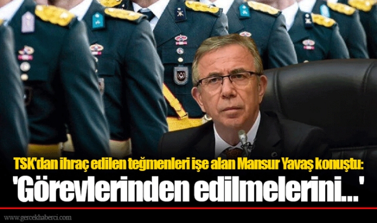 TSK'dan ihraç edilen teğmenleri işe alan Mansur Yavaş konuştu: 'Görevlerinden edilmelerini...'