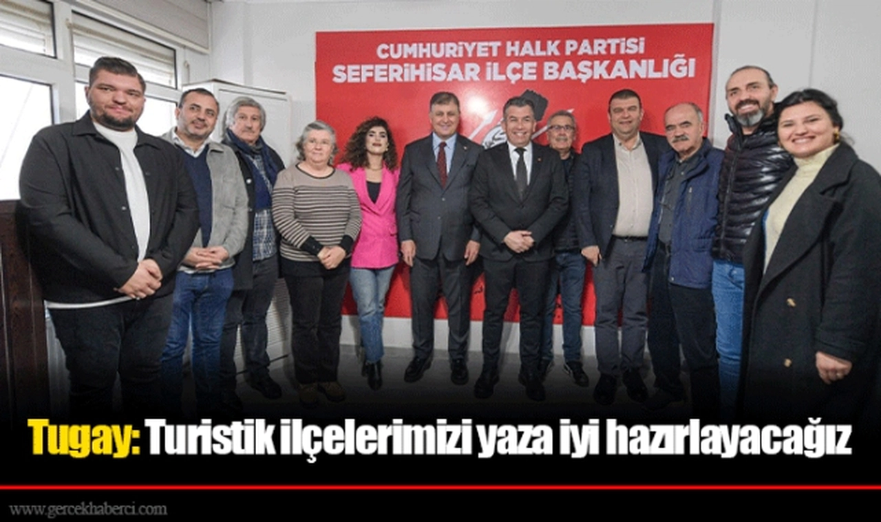 Tugay: Turistik ilçelerimizi yaza iyi hazırlayacağız