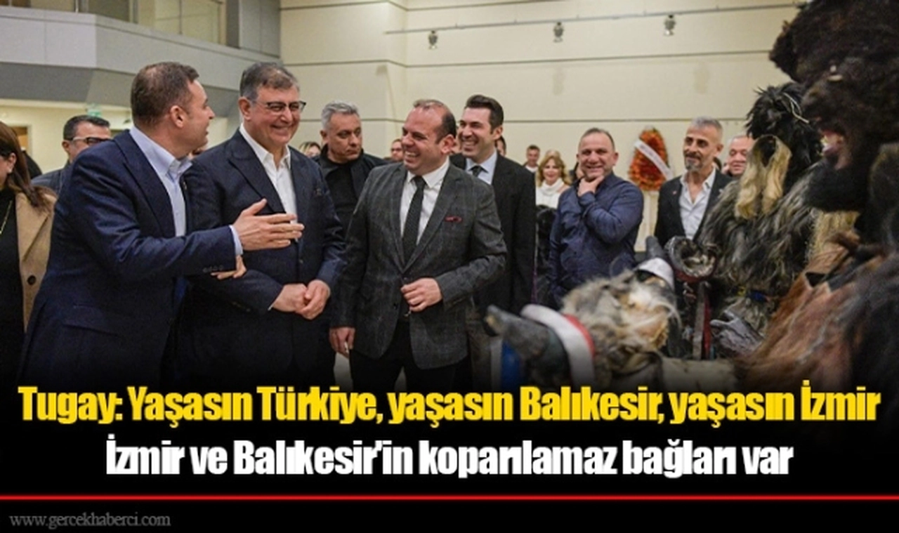 Tugay: Yaşasın Türkiye, yaşasın Balıkesir, yaşasın İzmir