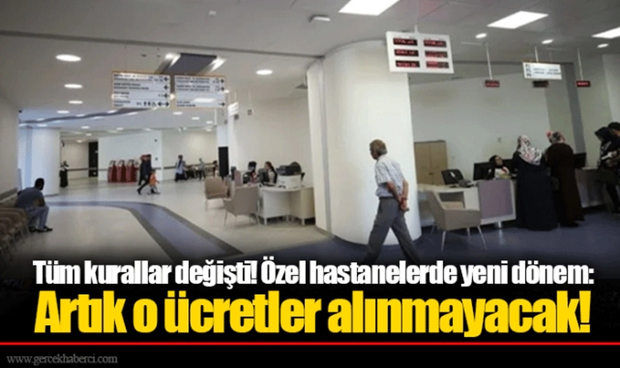 Tüm kurallar değişti! Özel hastanelerde yeni dönem: Artık o ücretler alınmayacak!
