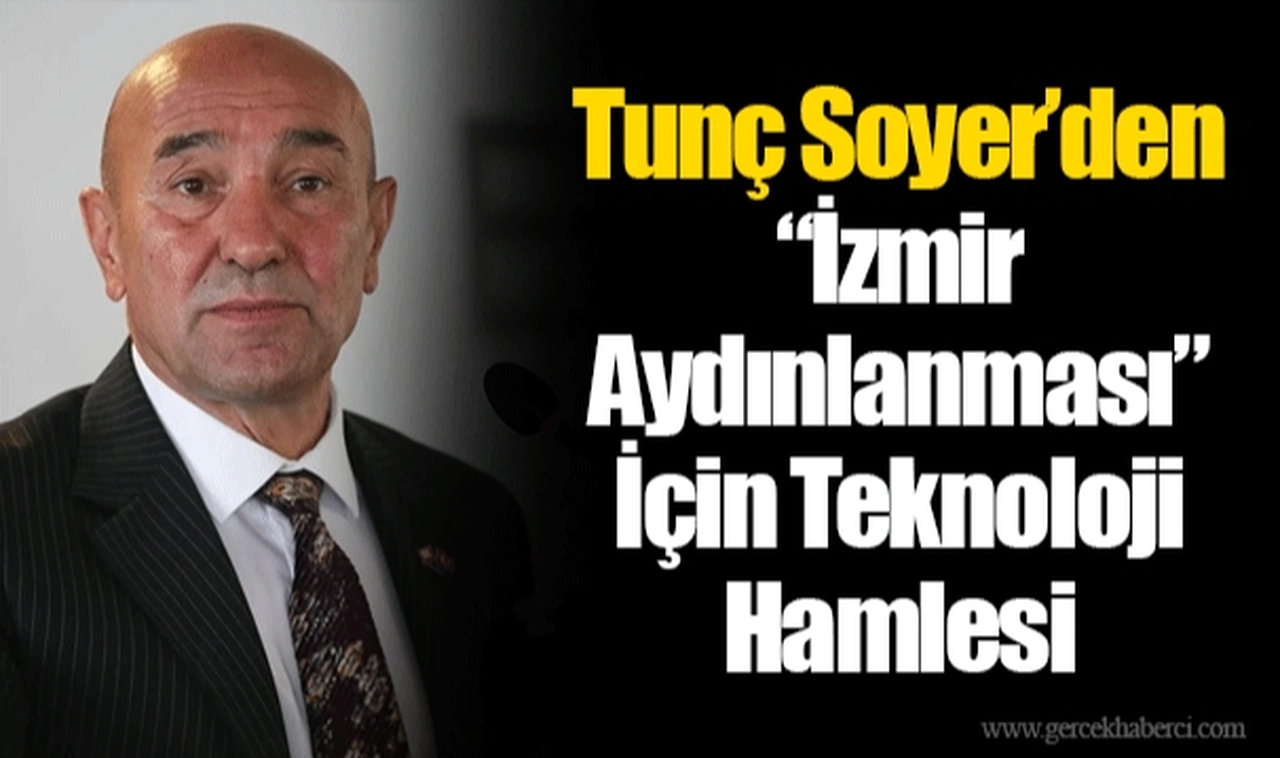 Tunç Soyer’den “İzmir Aydınlanması” İçin Teknoloji Hamlesi