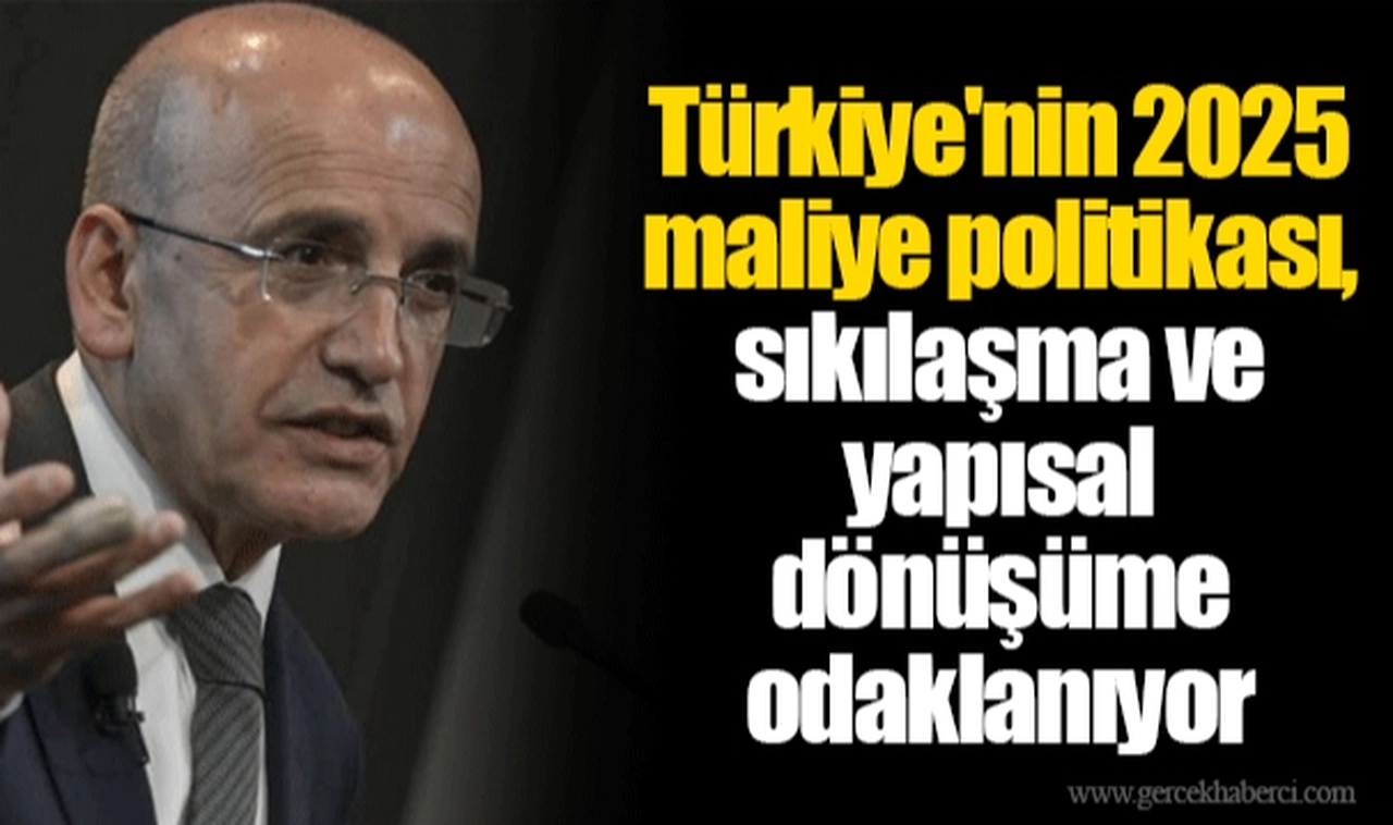Türkiye'nin 2025 maliye politikası, sıkılaşma ve yapısal dönüşüme odaklanıyor