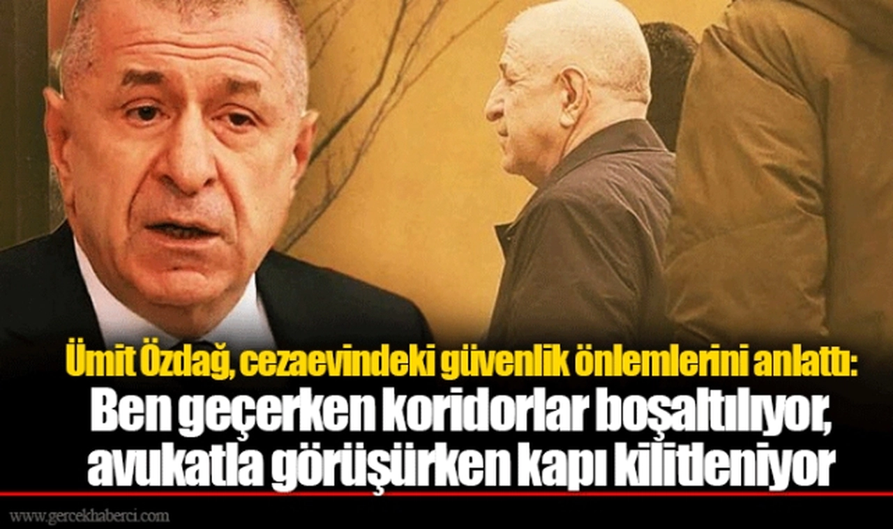 Ümit Özdağ, cezaevindeki güvenlik önlemlerini anlattı: Ben geçerken koridorlar boşaltılıyor, avukatla görüşürken kapı kilitleniyor